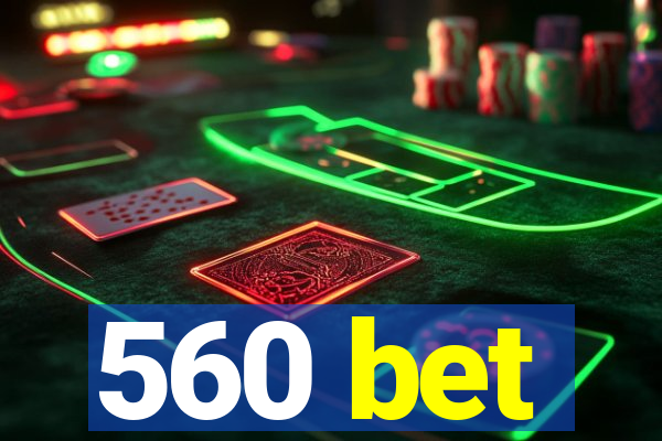 560 bet